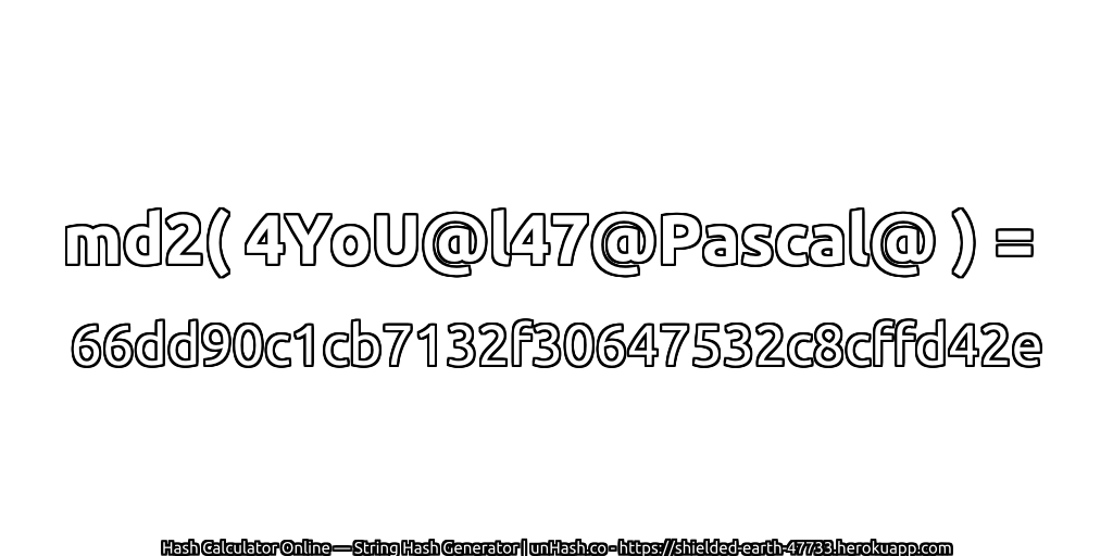 md2( 4YoU@l47@Pascal@ ) = 66dd90c1cb7132f30647532c8cffd42e | unHash.co