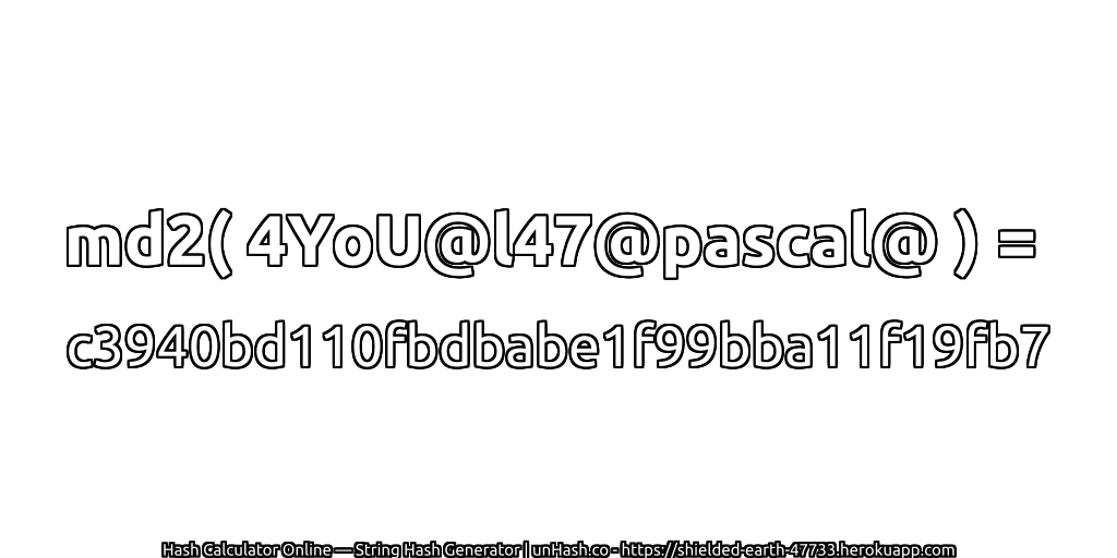md2( 4YoU@l47@pascal@ ) = c3940bd110fbdbabe1f99bba11f19fb7 | unHash.co