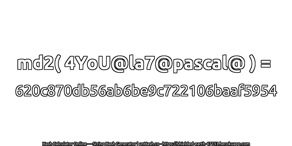 md2( 4YoU@la7@pascal@ ) = 620c870db56ab6be9c722106baaf5954 | unHash.co