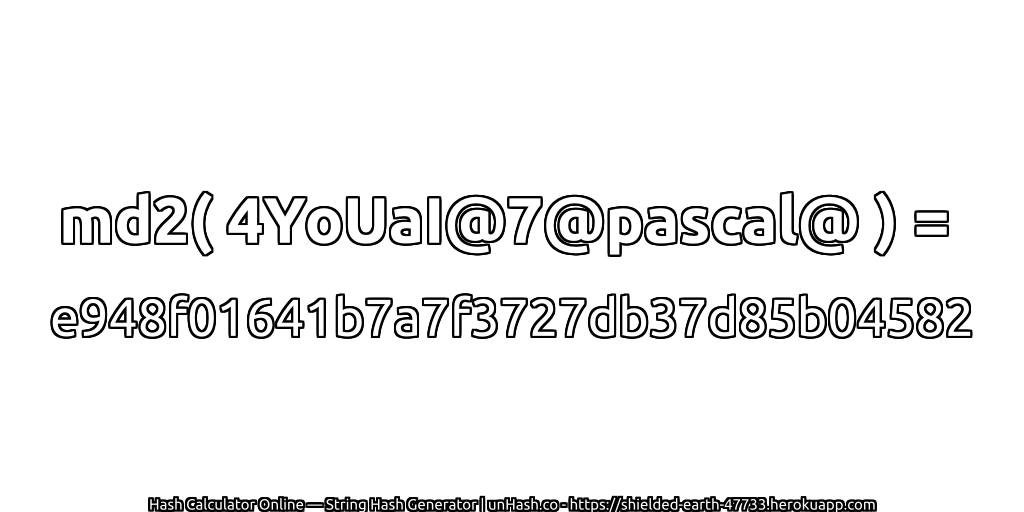 md2( 4YoUaI@7@pascal@ ) = e948f01641b7a7f3727db37d85b04582 | unHash.co