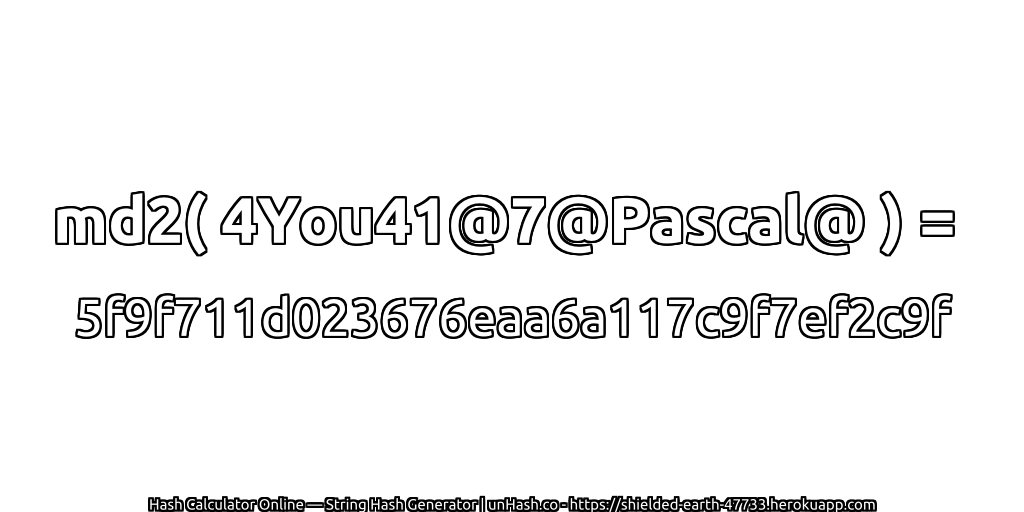 md2( 4You41@7@Pascal@ ) = 5f9f711d023676eaa6a117c9f7ef2c9f | unHash.co