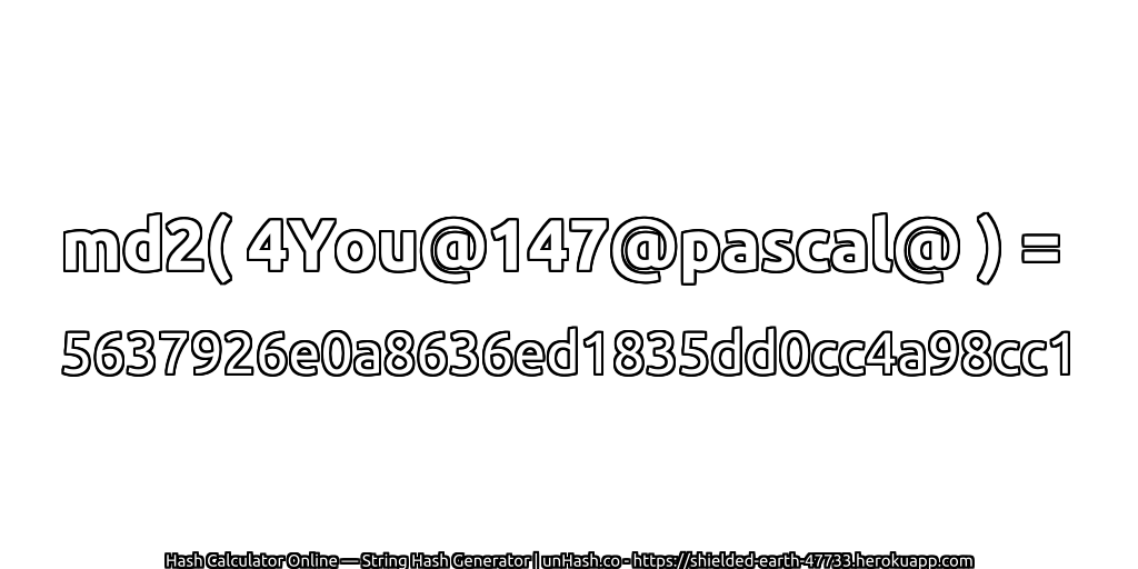 md2( 4You@147@pascal@ ) = 5637926e0a8636ed1835dd0cc4a98cc1 | unHash.co