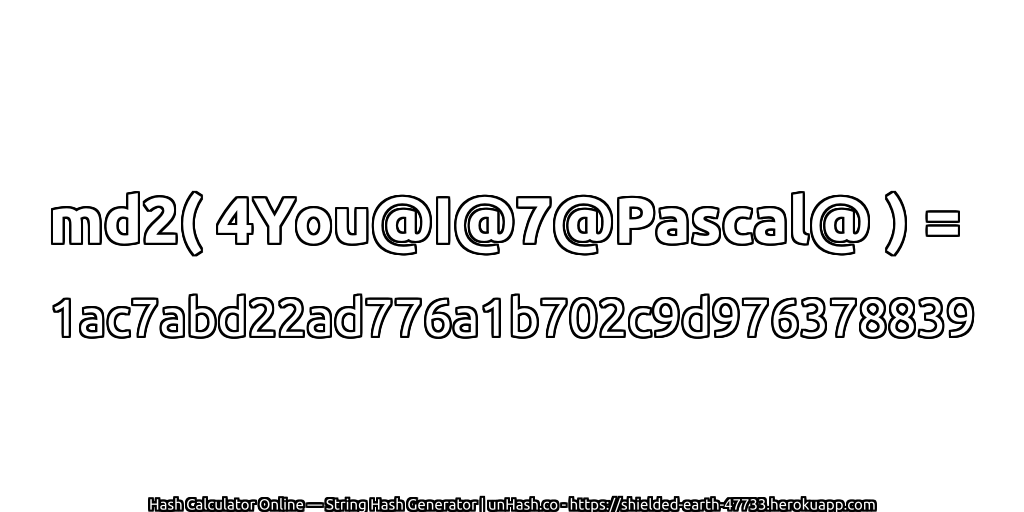 md2( 4You@I@7@Pascal@ ) = 1ac7abd22ad776a1b702c9d976378839 | unHash.co