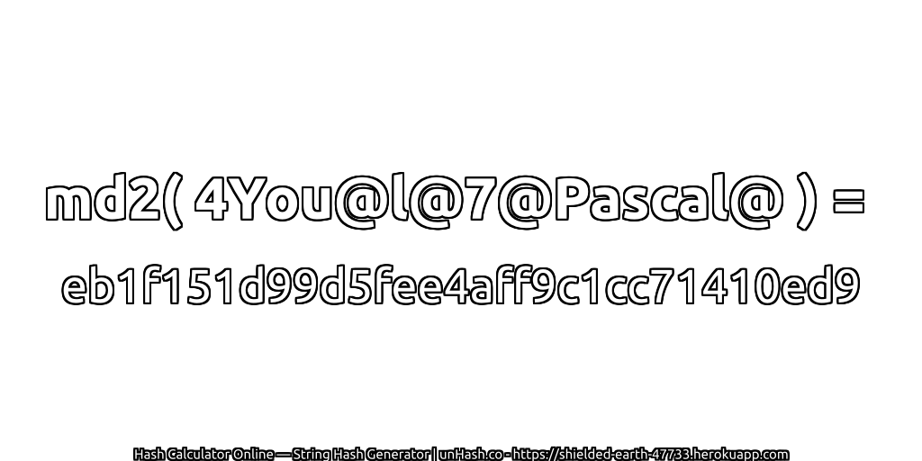 md2( 4You@l@7@Pascal@ ) = eb1f151d99d5fee4aff9c1cc71410ed9 | unHash.co
