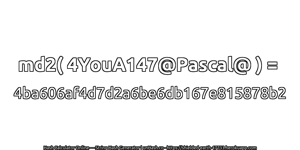 md2( 4YouA147@Pascal@ ) = 4ba606af4d7d2a6be6db167e815878b2 | unHash.co