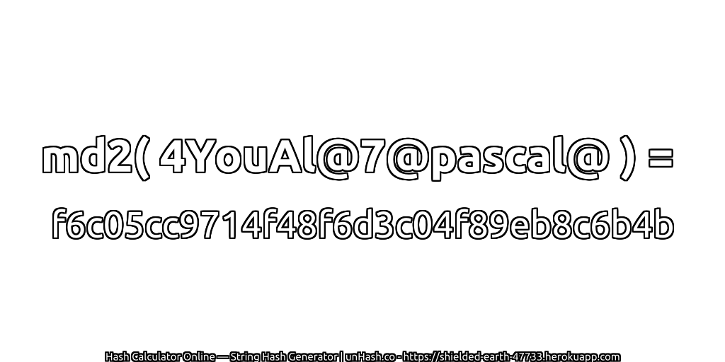 md2( 4YouAl@7@pascal@ ) = f6c05cc9714f48f6d3c04f89eb8c6b4b | unHash.co