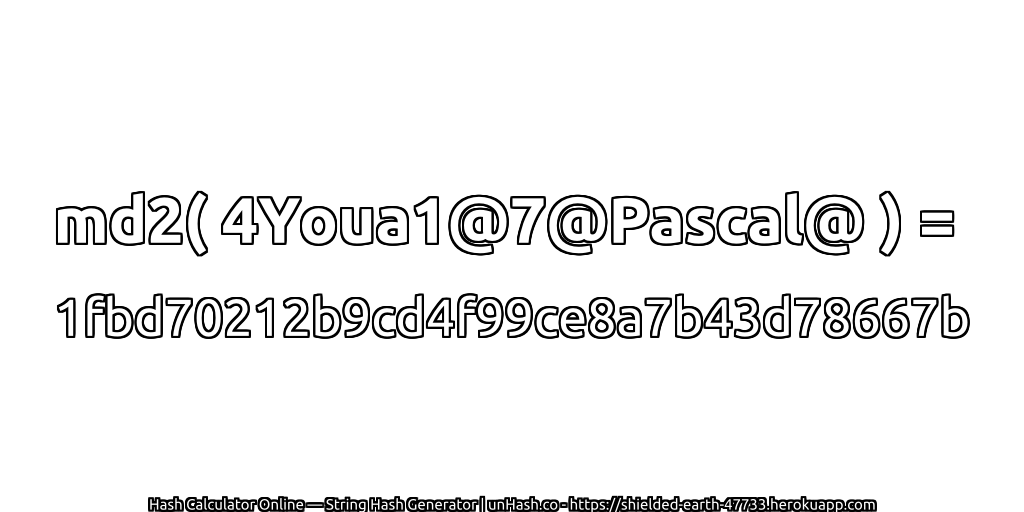 md2( 4Youa1@7@Pascal@ ) = 1fbd70212b9cd4f99ce8a7b43d78667b | unHash.co