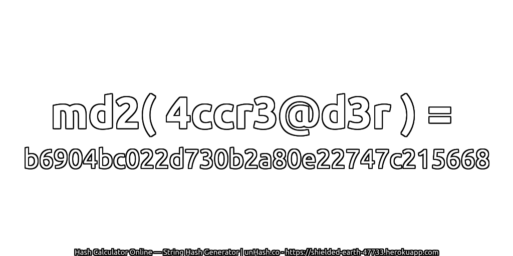 md2( 4ccr3@d3r ) = b6904bc022d730b2a80e22747c215668 | unHash.co