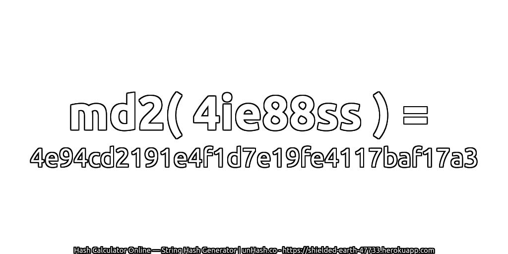 md2( 4ie88ss ) = 4e94cd2191e4f1d7e19fe4117baf17a3 | unHash.co