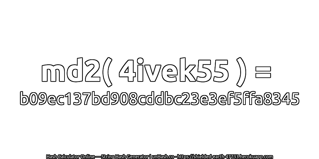 md2( 4ivek55 ) = b09ec137bd908cddbc23e3ef5ffa8345 | unHash.co