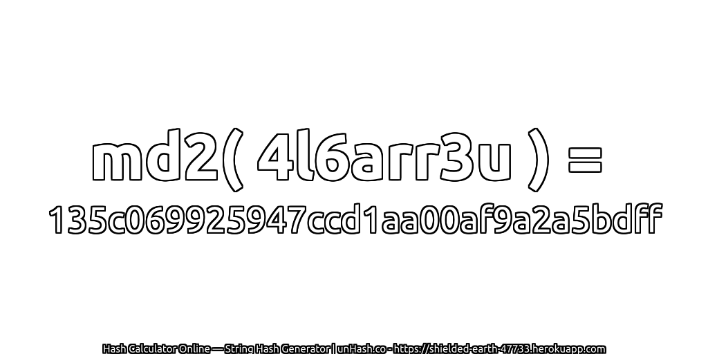 md2( 4l6arr3u ) = 135c069925947ccd1aa00af9a2a5bdff | unHash.co