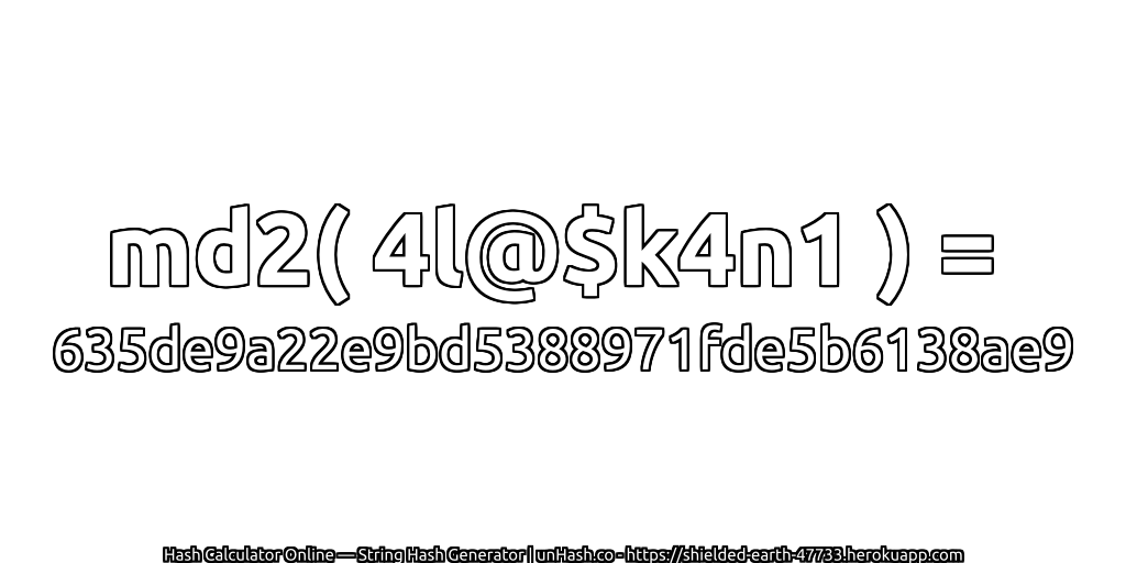 md2( 4l@$k4n1 ) = 635de9a22e9bd5388971fde5b6138ae9 | unHash.co