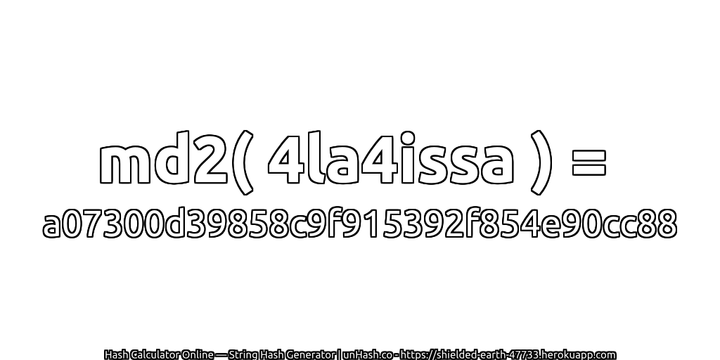 md2( 4la4issa ) = a07300d39858c9f915392f854e90cc88 | unHash.co