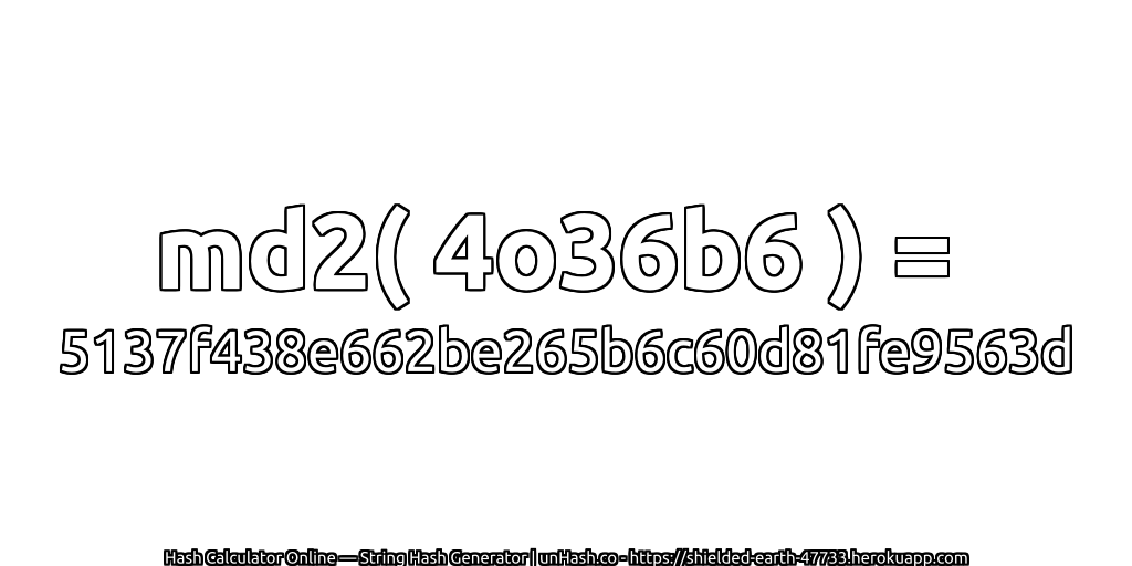 md2( 4o36b6 ) = 5137f438e662be265b6c60d81fe9563d | unHash.co