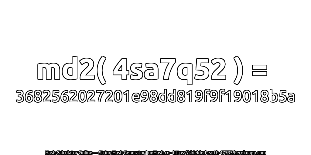 md2( 4sa7q52 ) = 3682562027201e98dd819f9f19018b5a | unHash.co