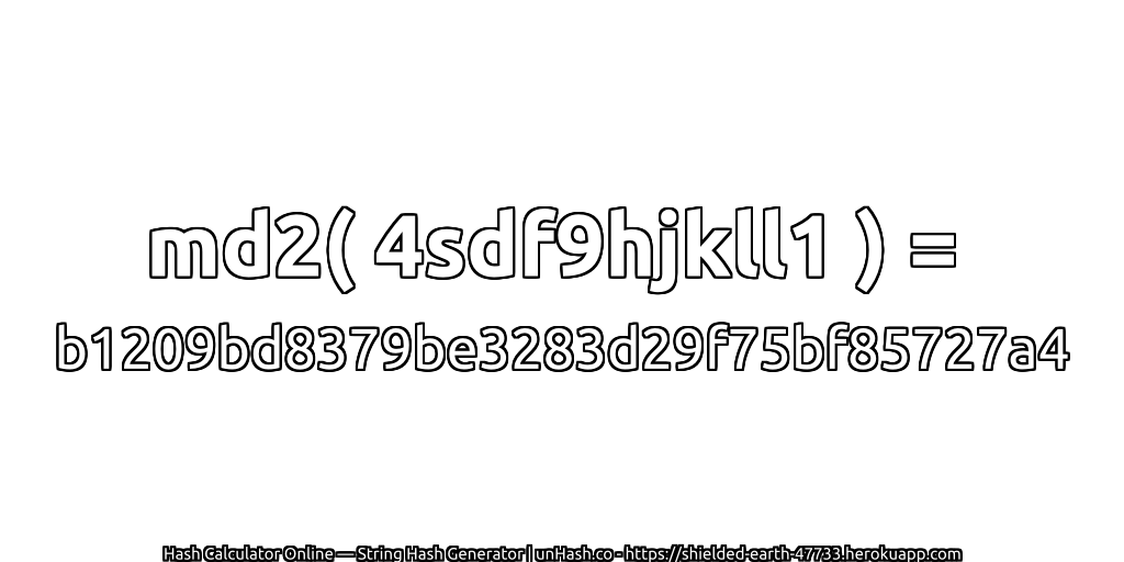 md2( 4sdf9hjkll1 ) = b1209bd8379be3283d29f75bf85727a4 | unHash.co