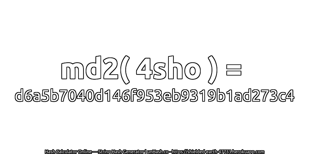 md2( 4sho ) = d6a5b7040d146f953eb9319b1ad273c4 | unHash.co