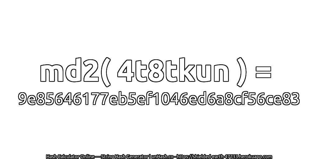md2( 4t8tkun ) = 9e85646177eb5ef1046ed6a8cf56ce83 | unHash.co