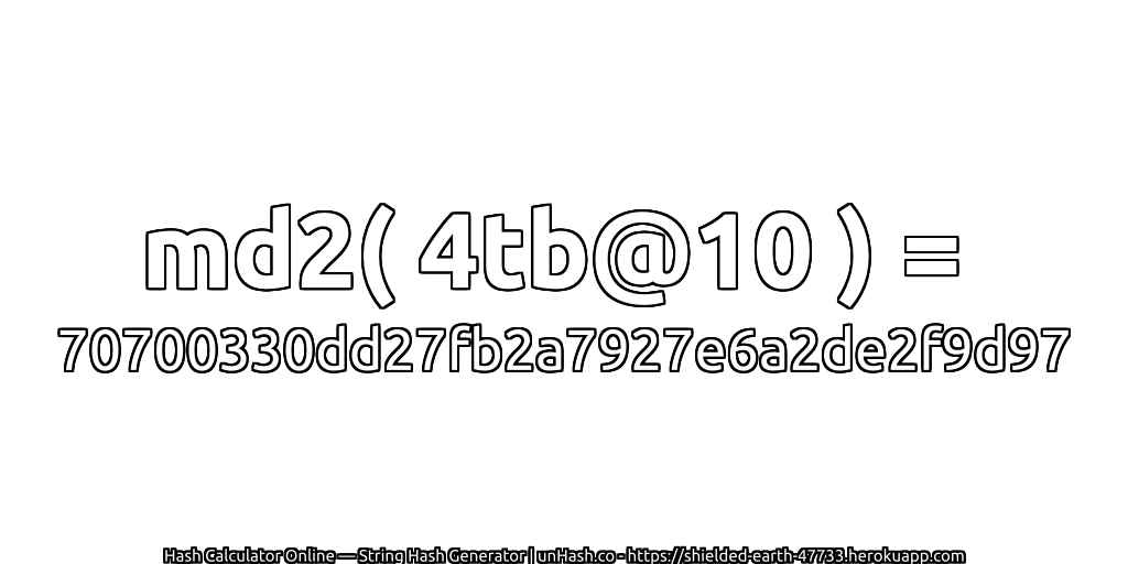 md2( 4tb@10 ) = 70700330dd27fb2a7927e6a2de2f9d97 | unHash.co