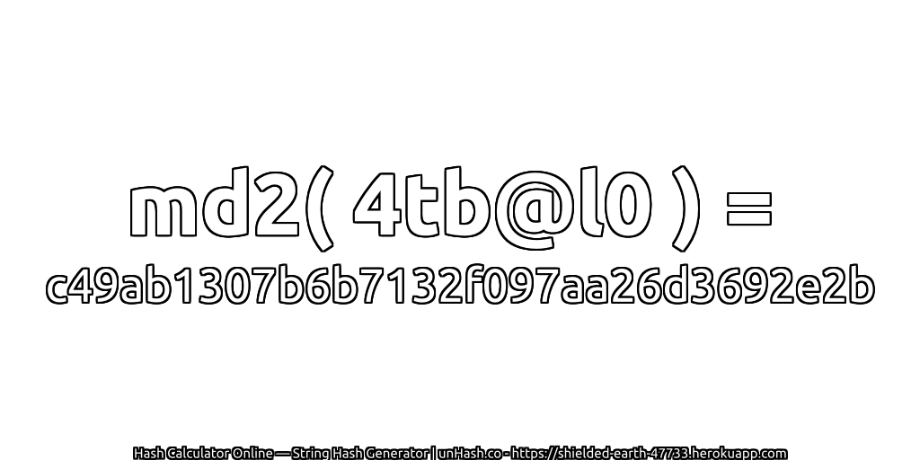 md2( 4tb@l0 ) = c49ab1307b6b7132f097aa26d3692e2b | unHash.co