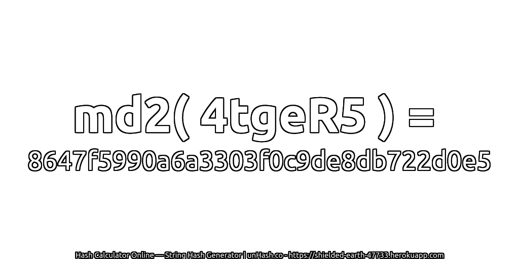 md2( 4tgeR5 ) = 8647f5990a6a3303f0c9de8db722d0e5 | unHash.co