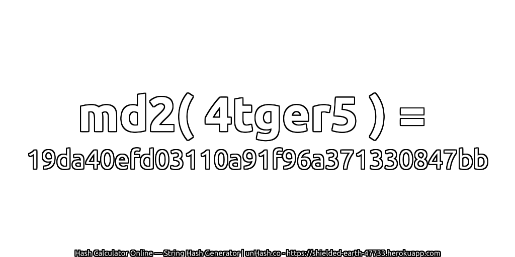 md2( 4tger5 ) = 19da40efd03110a91f96a371330847bb | unHash.co