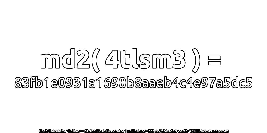 md2( 4tlsm3 ) = 83fb1e0931a1690b8aaeb4c4e97a5dc5 | unHash.co