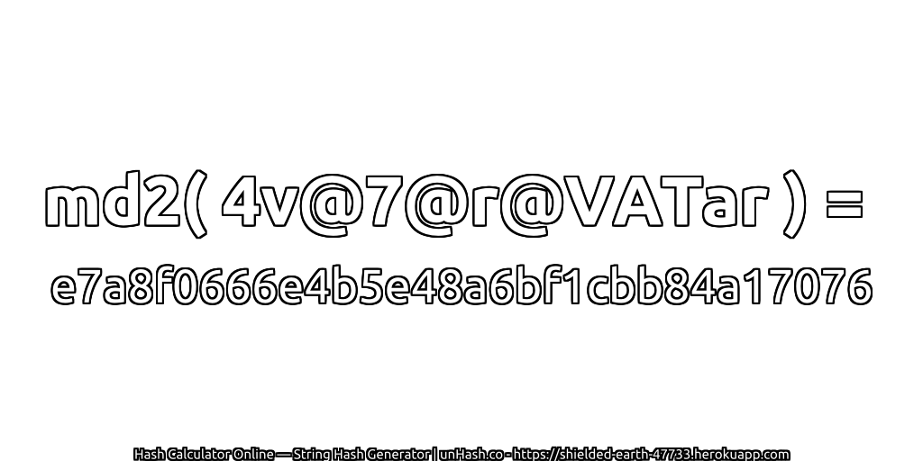 md2( 4v@7@r@VATar ) = e7a8f0666e4b5e48a6bf1cbb84a17076 | unHash.co
