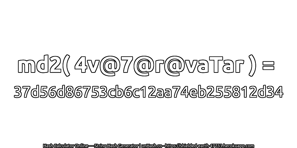 md2( 4v@7@r@vaTar ) = 37d56d86753cb6c12aa74eb255812d34 | unHash.co
