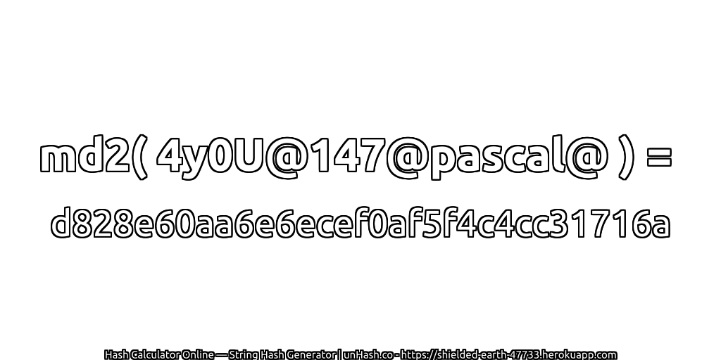 md2( 4y0U@147@pascal@ ) = d828e60aa6e6ecef0af5f4c4cc31716a | unHash.co