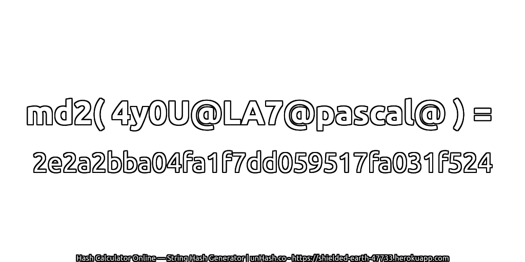 md2( 4y0U@LA7@pascal@ ) = 2e2a2bba04fa1f7dd059517fa031f524 | unHash.co