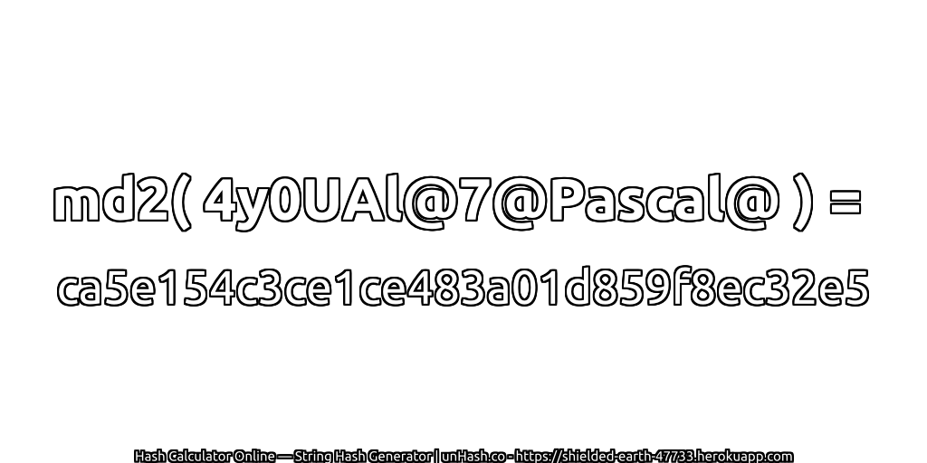 md2( 4y0UAl@7@Pascal@ ) = ca5e154c3ce1ce483a01d859f8ec32e5 | unHash.co