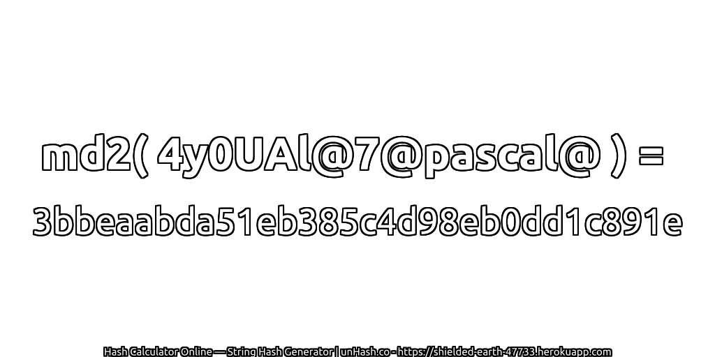 md2( 4y0UAl@7@pascal@ ) = 3bbeaabda51eb385c4d98eb0dd1c891e | unHash.co