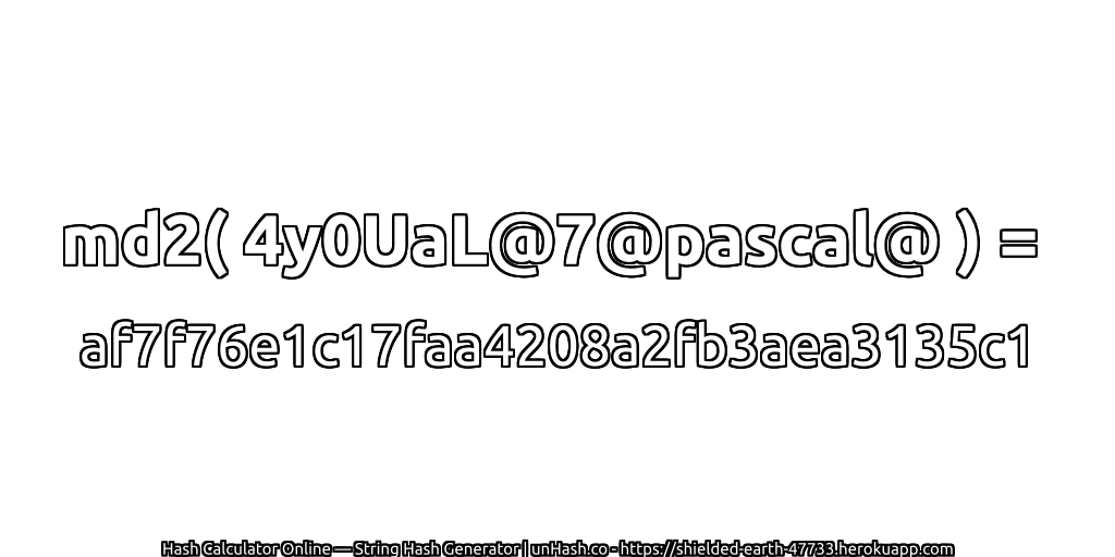 md2( 4y0UaL@7@pascal@ ) = af7f76e1c17faa4208a2fb3aea3135c1 | unHash.co