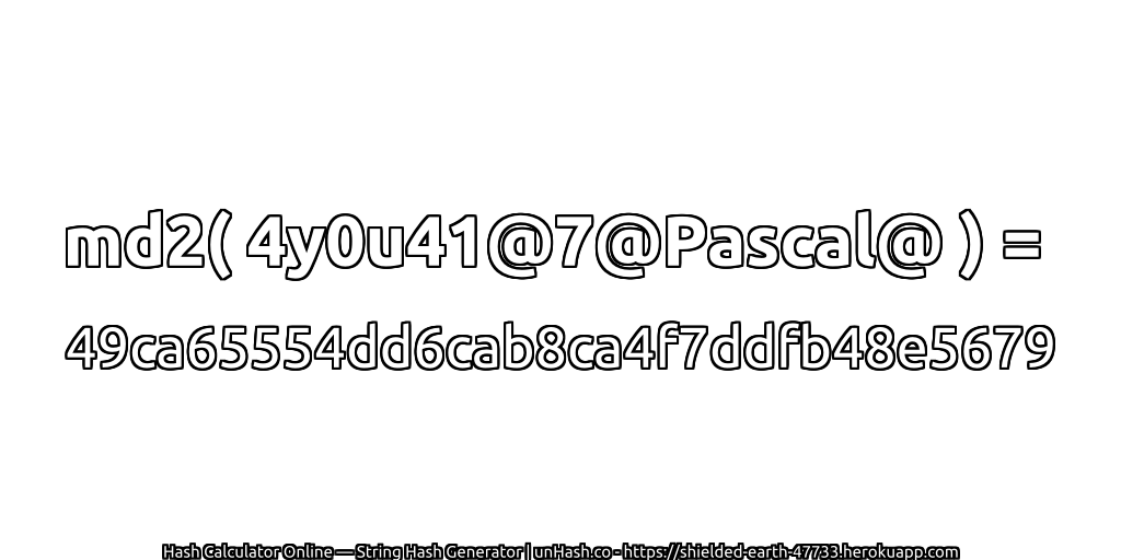 md2( 4y0u41@7@Pascal@ ) = 49ca65554dd6cab8ca4f7ddfb48e5679 | unHash.co