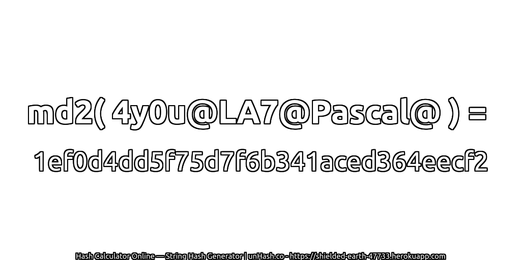 md2( 4y0u@LA7@Pascal@ ) = 1ef0d4dd5f75d7f6b341aced364eecf2 | unHash.co