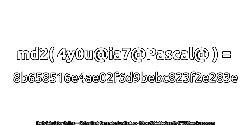 md2( 4y0u@ia7@Pascal@ ) = 8b658516e4ae02f6d9bebc823f2e283e | unHash.co