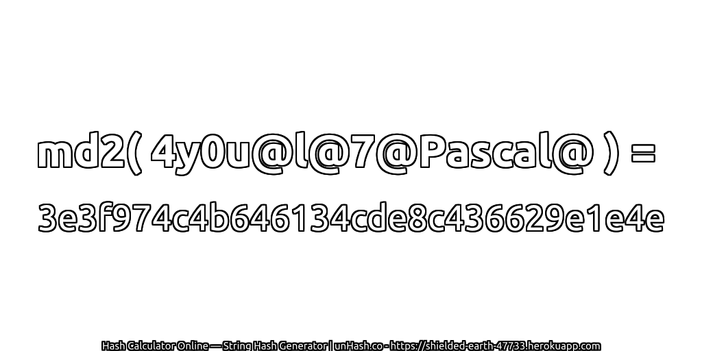 md2( 4y0u@l@7@Pascal@ ) = 3e3f974c4b646134cde8c436629e1e4e | unHash.co