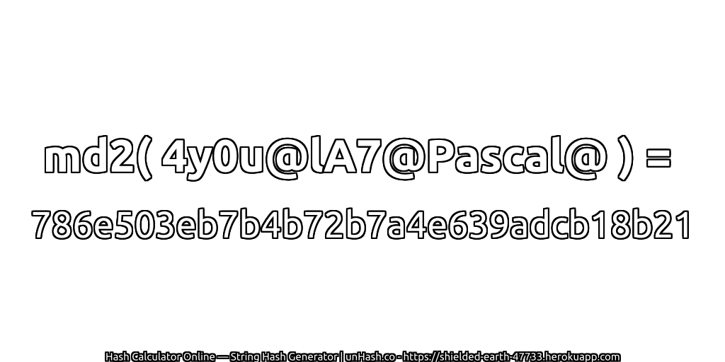 md2( 4y0u@lA7@Pascal@ ) = 786e503eb7b4b72b7a4e639adcb18b21 | unHash.co