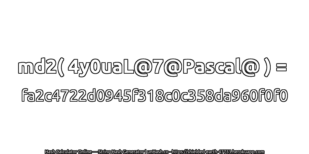 md2( 4y0uaL@7@Pascal@ ) = fa2c4722d0945f318c0c358da960f0f0 | unHash.co