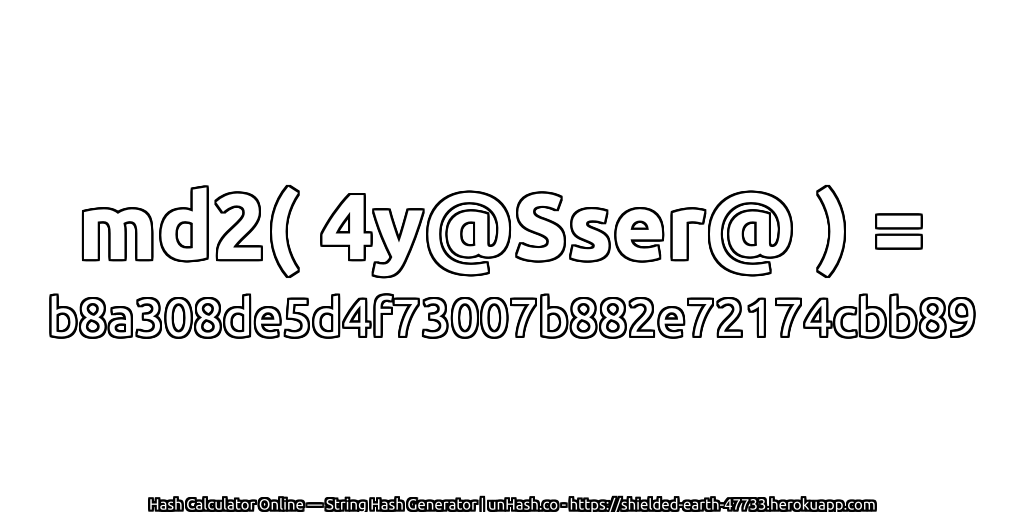 md2( 4y@Sser@ ) = b8a308de5d4f73007b882e72174cbb89 | unHash.co