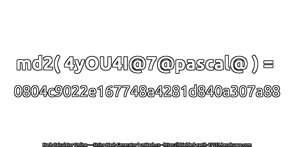 md2( 4yOU4I@7@pascal@ ) = 0804c9022e167748a4281d840a307a88 | unHash.co