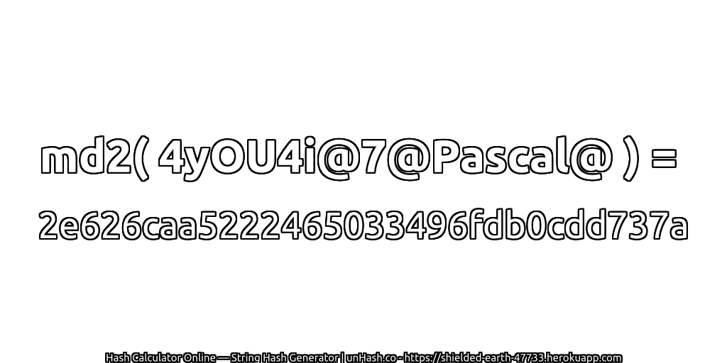 md2( 4yOU4i@7@Pascal@ ) = 2e626caa5222465033496fdb0cdd737a | unHash.co