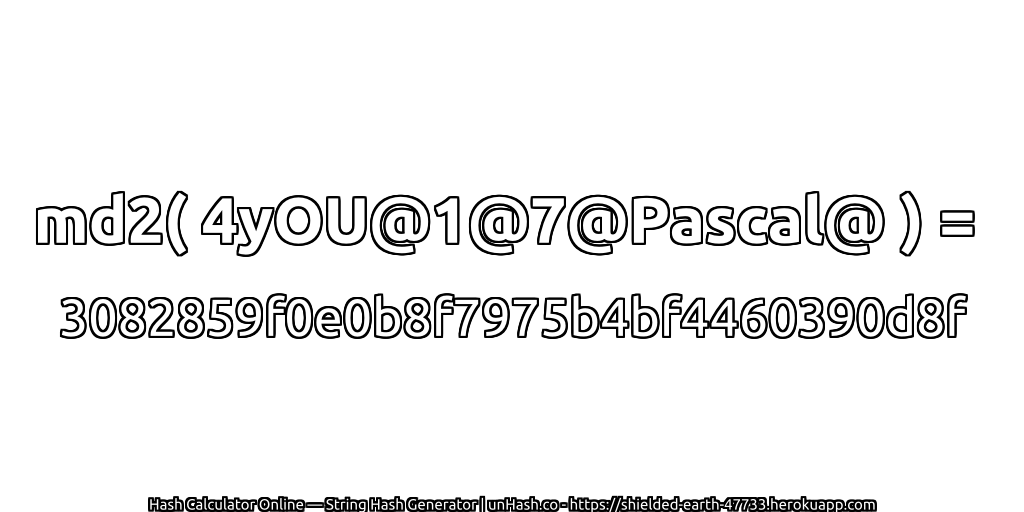 md2( 4yOU@1@7@Pascal@ ) = 3082859f0e0b8f7975b4bf4460390d8f | unHash.co