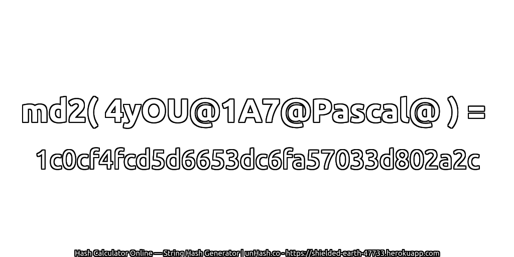md2( 4yOU@1A7@Pascal@ ) = 1c0cf4fcd5d6653dc6fa57033d802a2c | unHash.co
