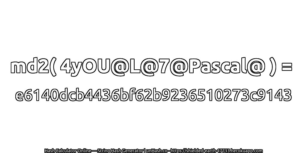 md2( 4yOU@L@7@Pascal@ ) = e6140dcb4436bf62b9236510273c9143 | unHash.co