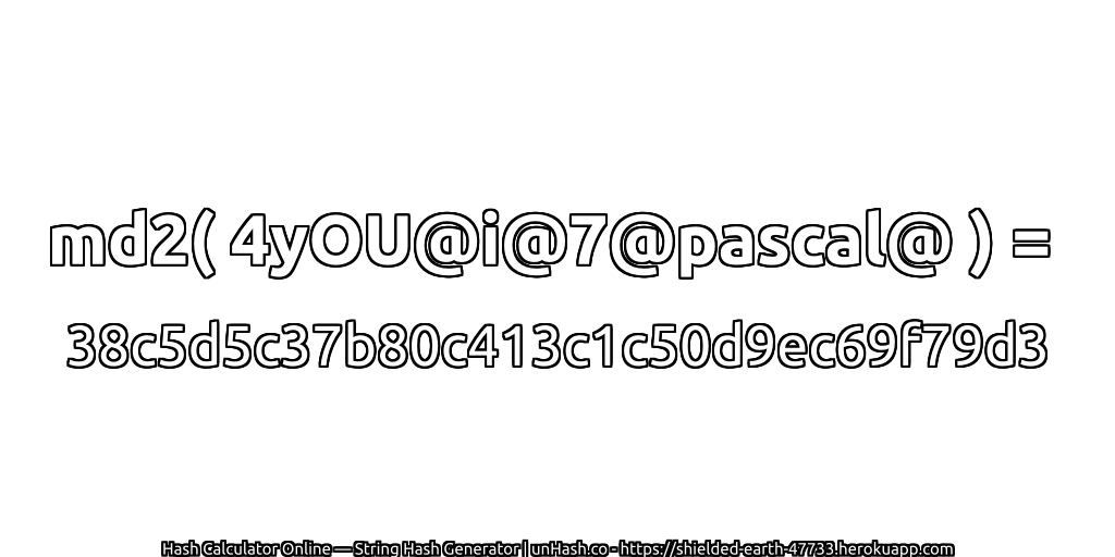 md2( 4yOU@i@7@pascal@ ) = 38c5d5c37b80c413c1c50d9ec69f79d3 | unHash.co