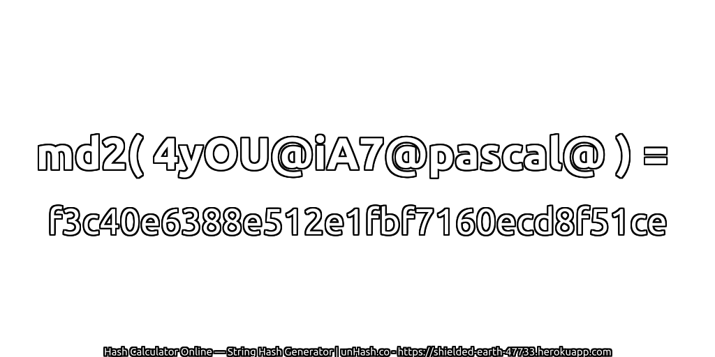 md2( 4yOU@iA7@pascal@ ) = f3c40e6388e512e1fbf7160ecd8f51ce | unHash.co