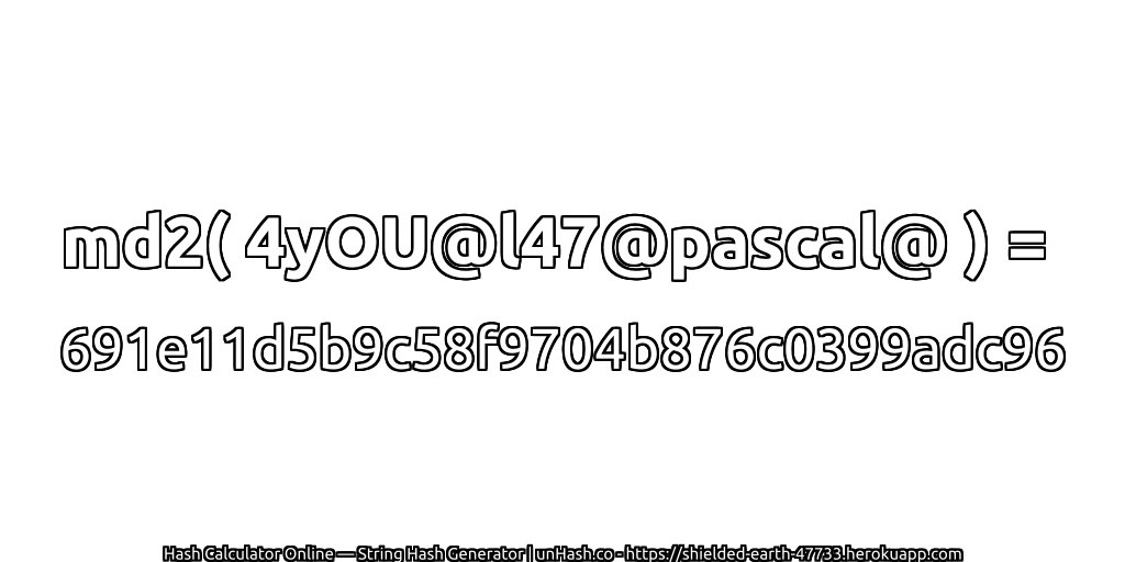 md2( 4yOU@l47@pascal@ ) = 691e11d5b9c58f9704b876c0399adc96 | unHash.co