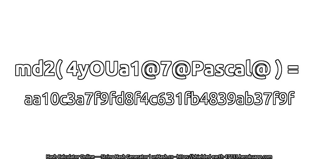 md2( 4yOUa1@7@Pascal@ ) = aa10c3a7f9fd8f4c631fb4839ab37f9f | unHash.co